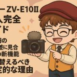 ソニー ZV-E10 II 購入完全ガイド｜3万円の価格差に見合う5つの新機能、買い替えるべき決定的な理由