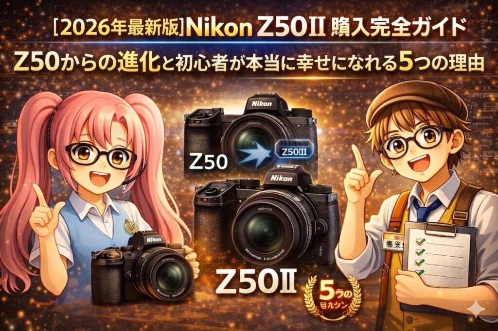 2026年最新】Nikon Z50II 購入完全ガイド｜Z50からの進化と初心者が