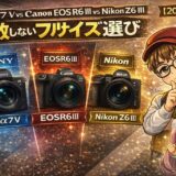 Sony α7 V vs Canon R6 Mark III vs Nikon Z6 III｜失敗しないフルサイズ選び【2026年春】