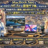 MacBook NeoをMac miniやM5 Airの最強サブ機にする方法！家電販売員が実際に組み合わせてるコスパ最強セットとワークフロー全部公開
