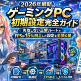2026年最新】ゲーミングPC初期設定完全ガイド｜失敗しない正解ルートとFPSが15%向上した設定を全部公開