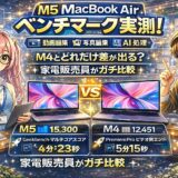 M5 MacBook Air ベンチマーク実測！動画編集・写真編集・AI処理でM4とどれだけ差が出る？家電販売員がガチ比較
